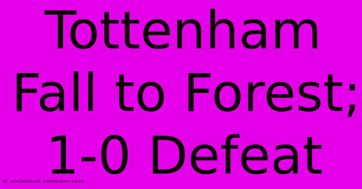 Tottenham Fall To Forest; 1-0 Defeat