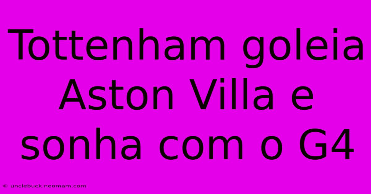 Tottenham Goleia Aston Villa E Sonha Com O G4