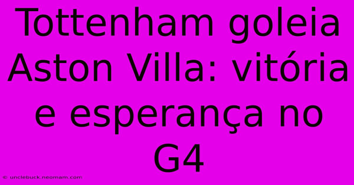 Tottenham Goleia Aston Villa: Vitória E Esperança No G4