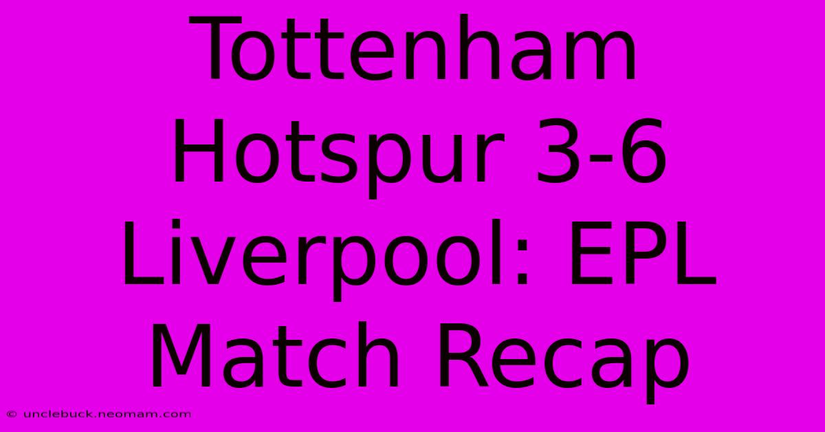 Tottenham Hotspur 3-6 Liverpool: EPL Match Recap