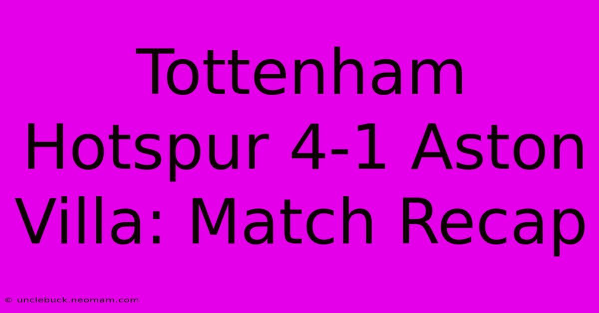 Tottenham Hotspur 4-1 Aston Villa: Match Recap