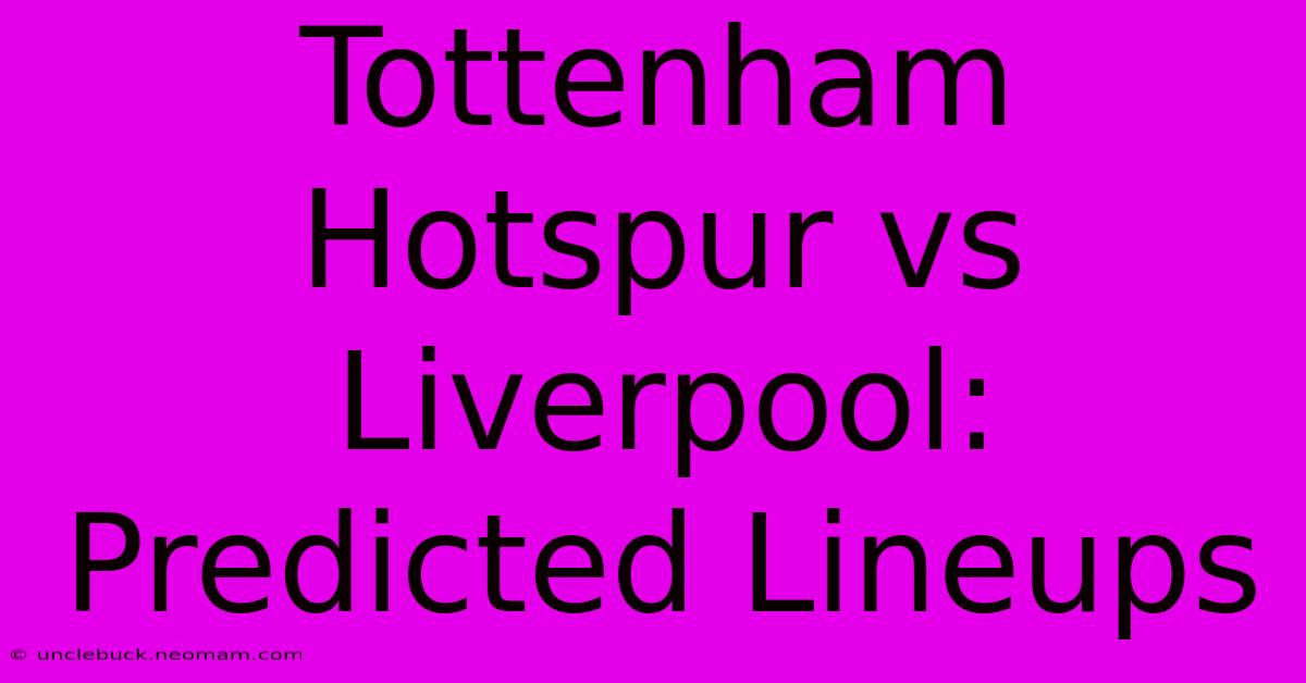 Tottenham Hotspur Vs Liverpool: Predicted Lineups