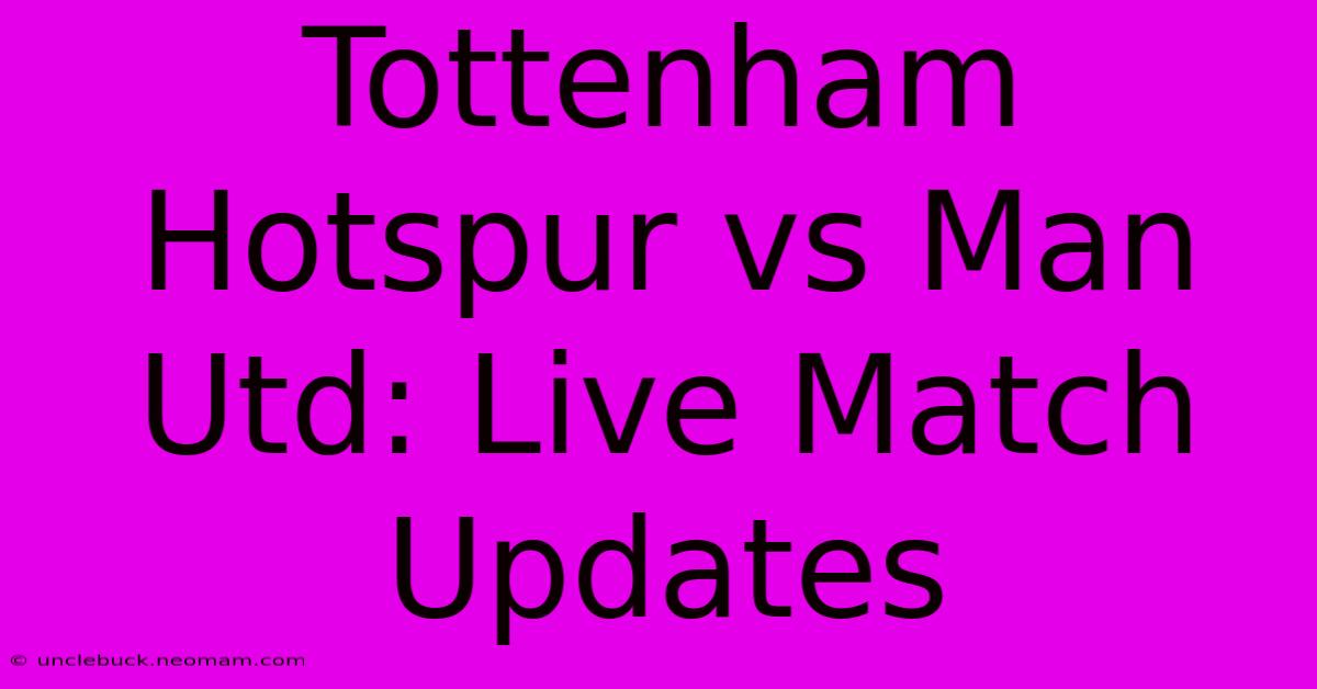 Tottenham Hotspur Vs Man Utd: Live Match Updates