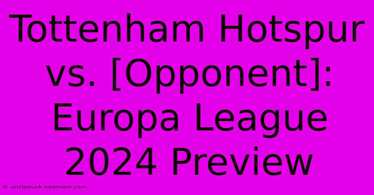 Tottenham Hotspur Vs. [Opponent]: Europa League 2024 Preview