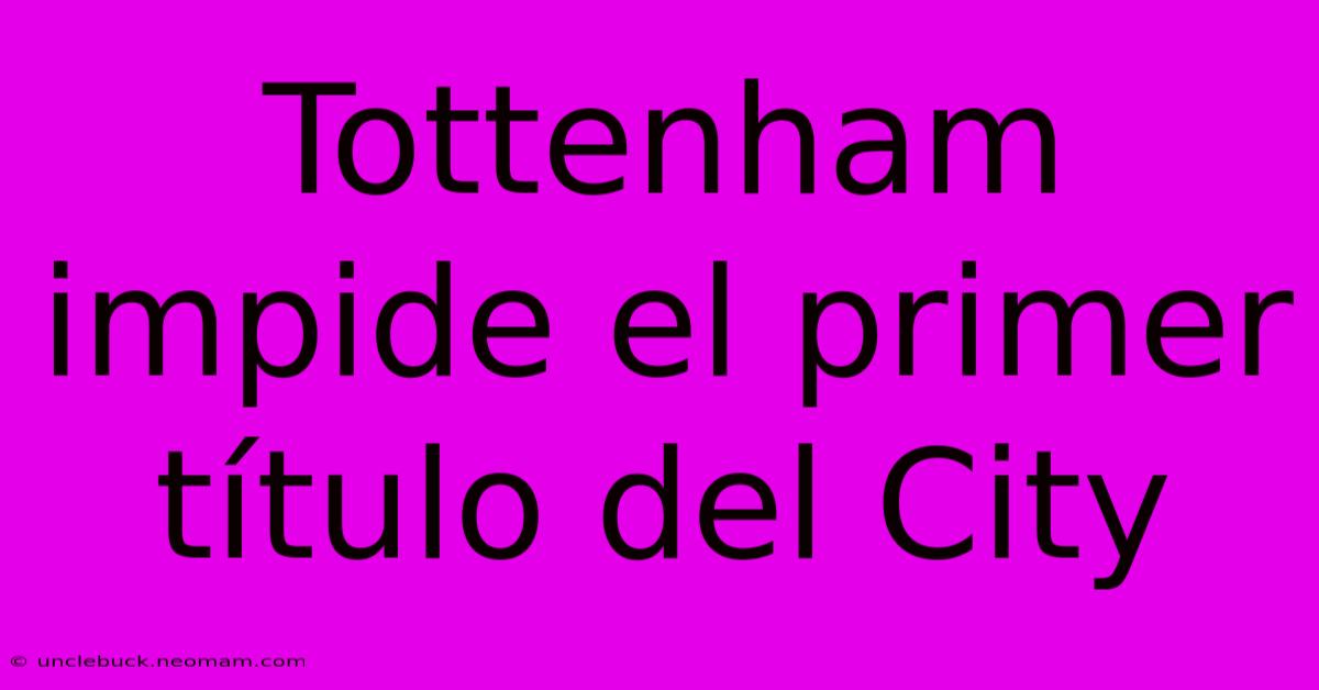 Tottenham Impide El Primer Título Del City