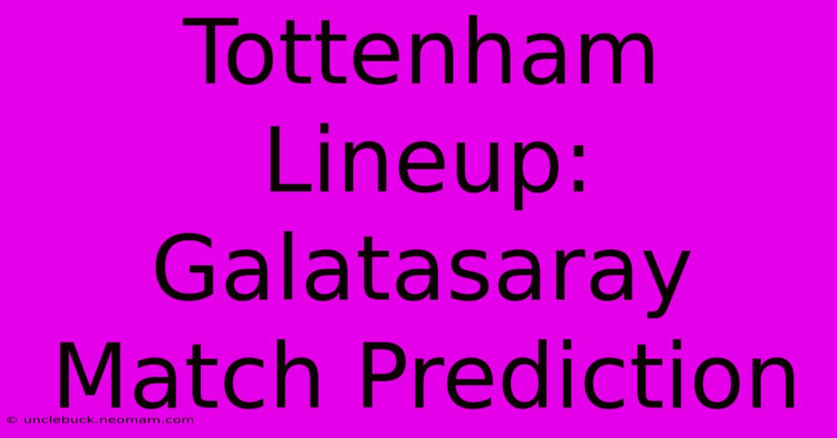 Tottenham Lineup: Galatasaray Match Prediction 