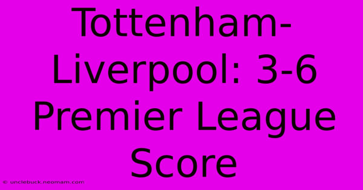 Tottenham-Liverpool: 3-6 Premier League Score