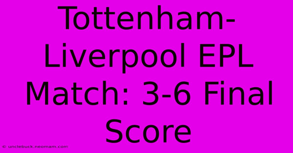 Tottenham-Liverpool EPL Match: 3-6 Final Score