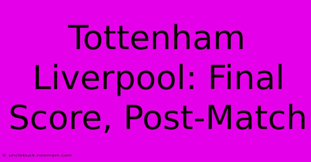 Tottenham Liverpool: Final Score, Post-Match