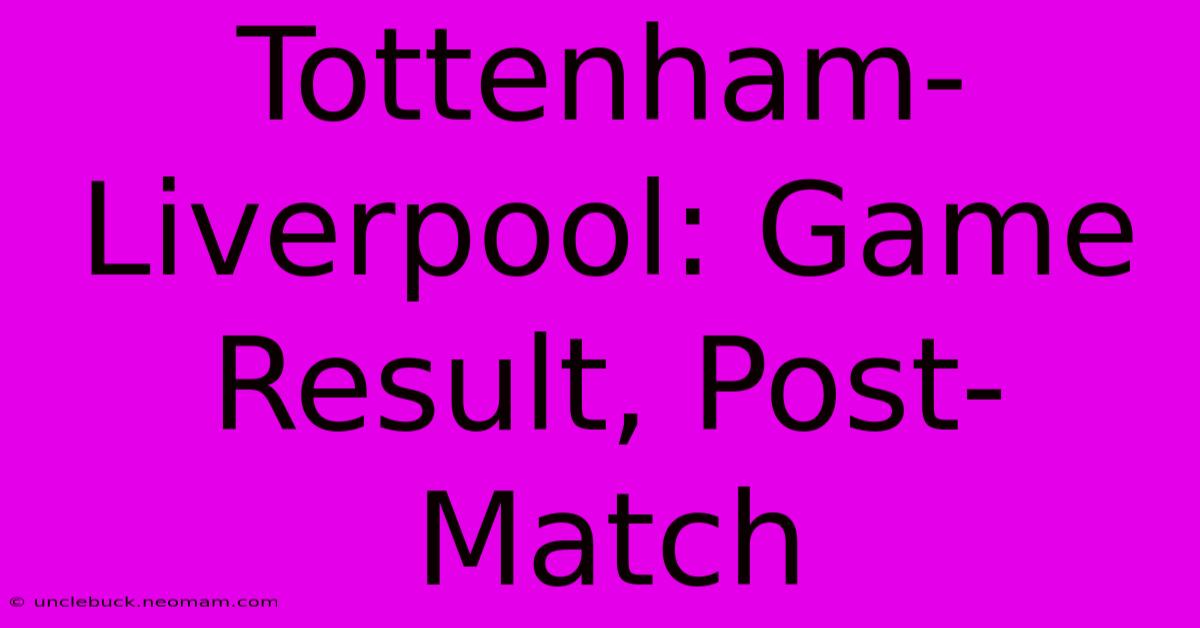 Tottenham-Liverpool: Game Result, Post-Match