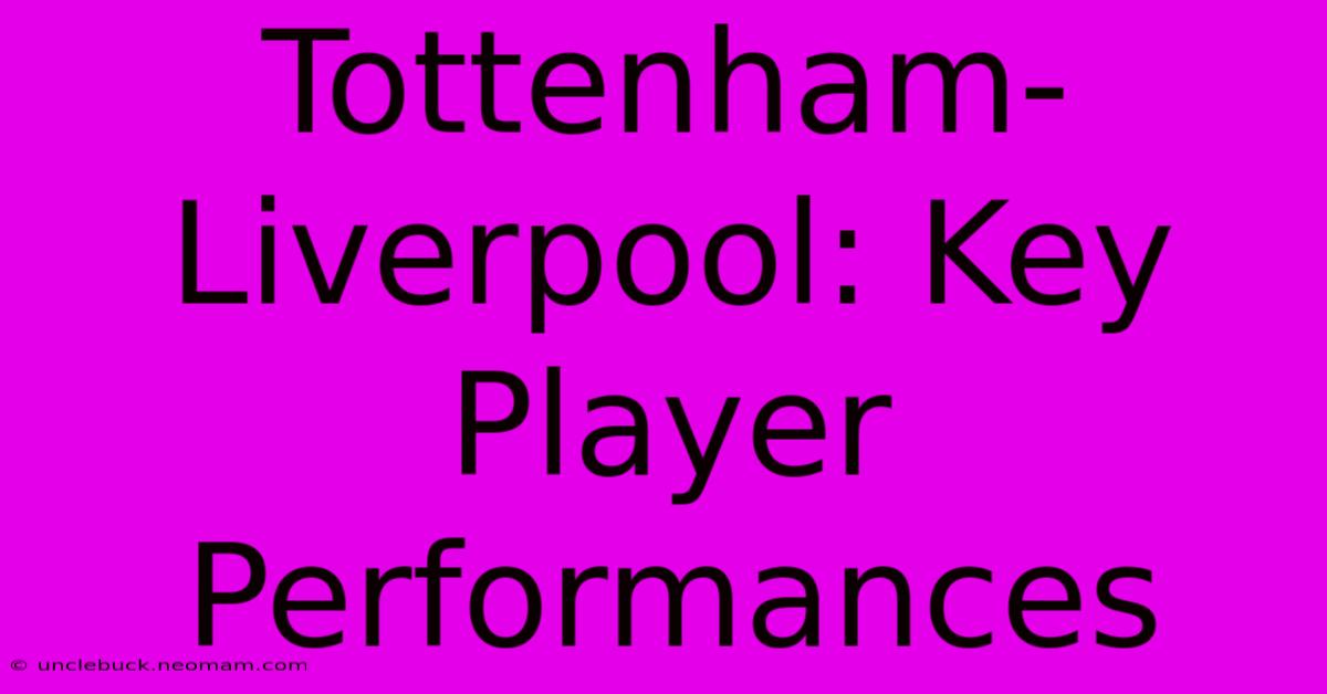 Tottenham-Liverpool: Key Player Performances