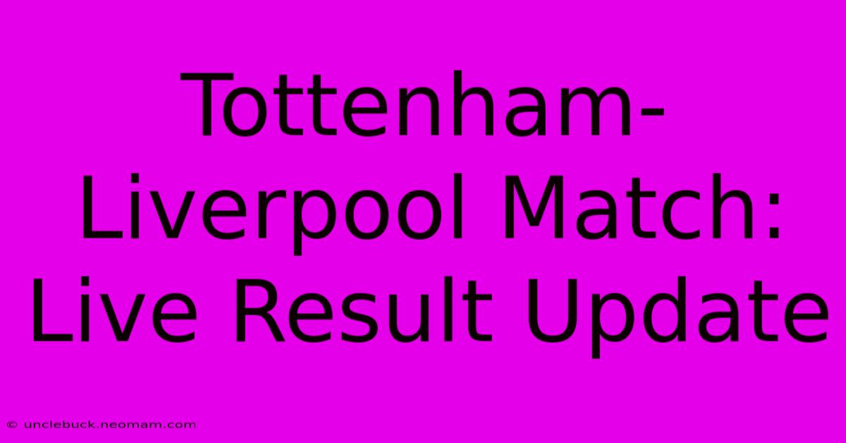 Tottenham-Liverpool Match: Live Result Update