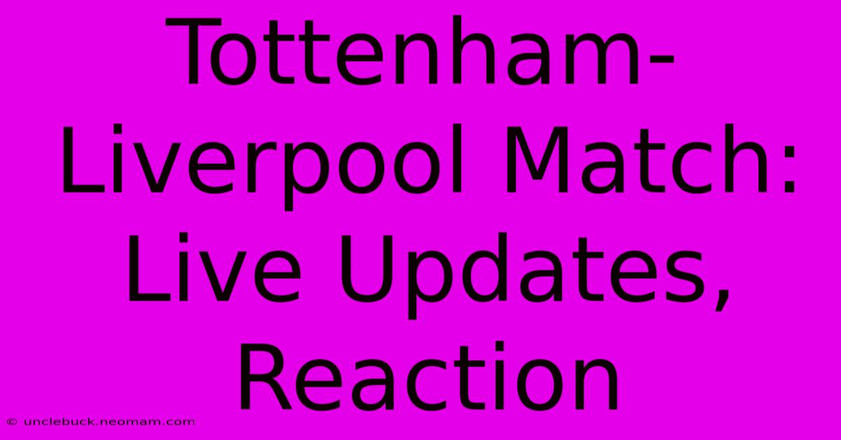 Tottenham-Liverpool Match: Live Updates, Reaction