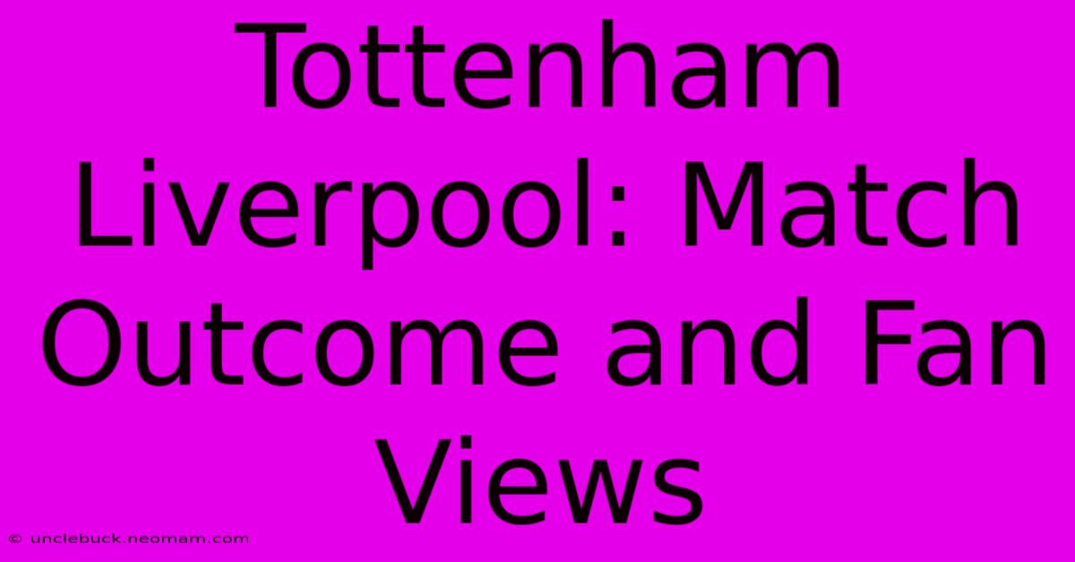 Tottenham Liverpool: Match Outcome And Fan Views