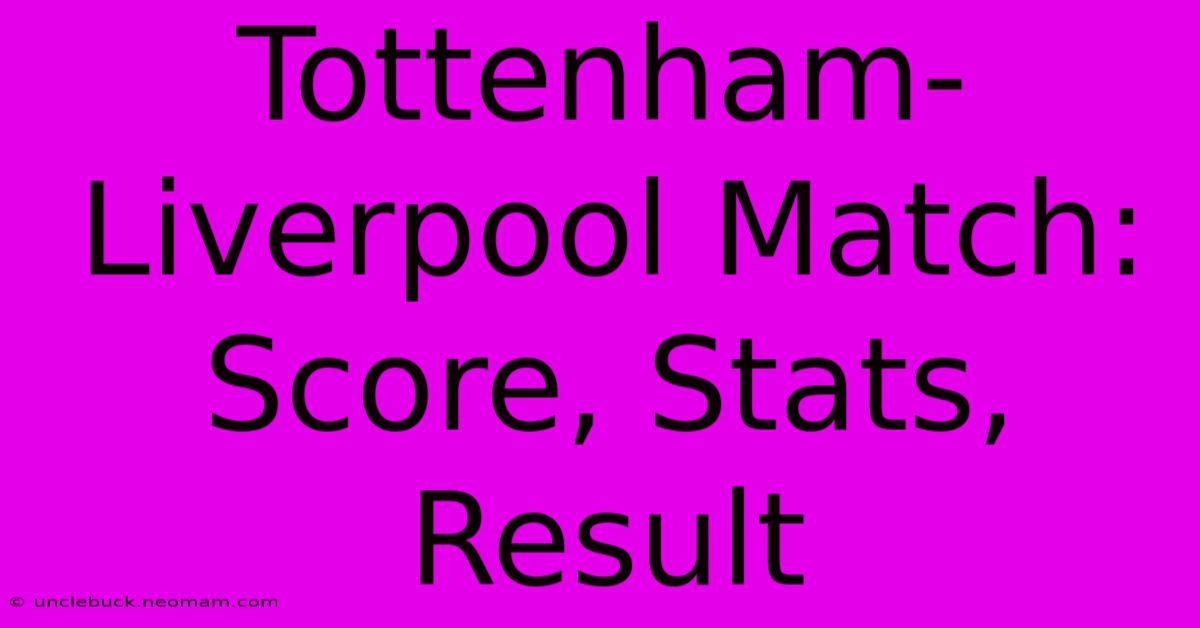 Tottenham-Liverpool Match: Score, Stats, Result