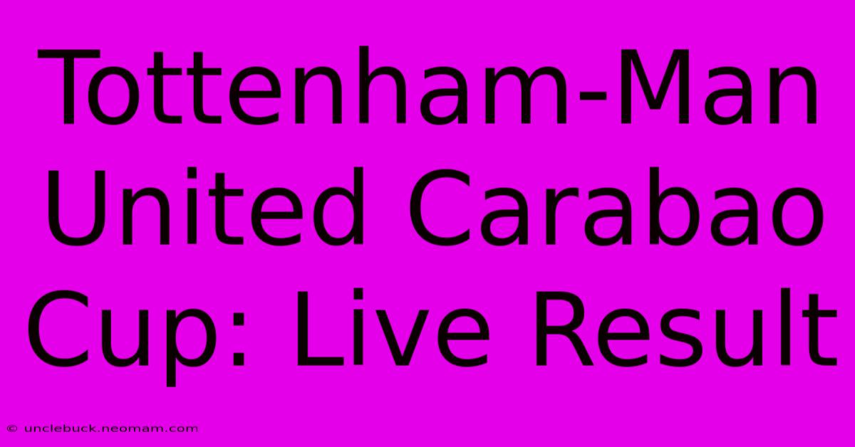 Tottenham-Man United Carabao Cup: Live Result