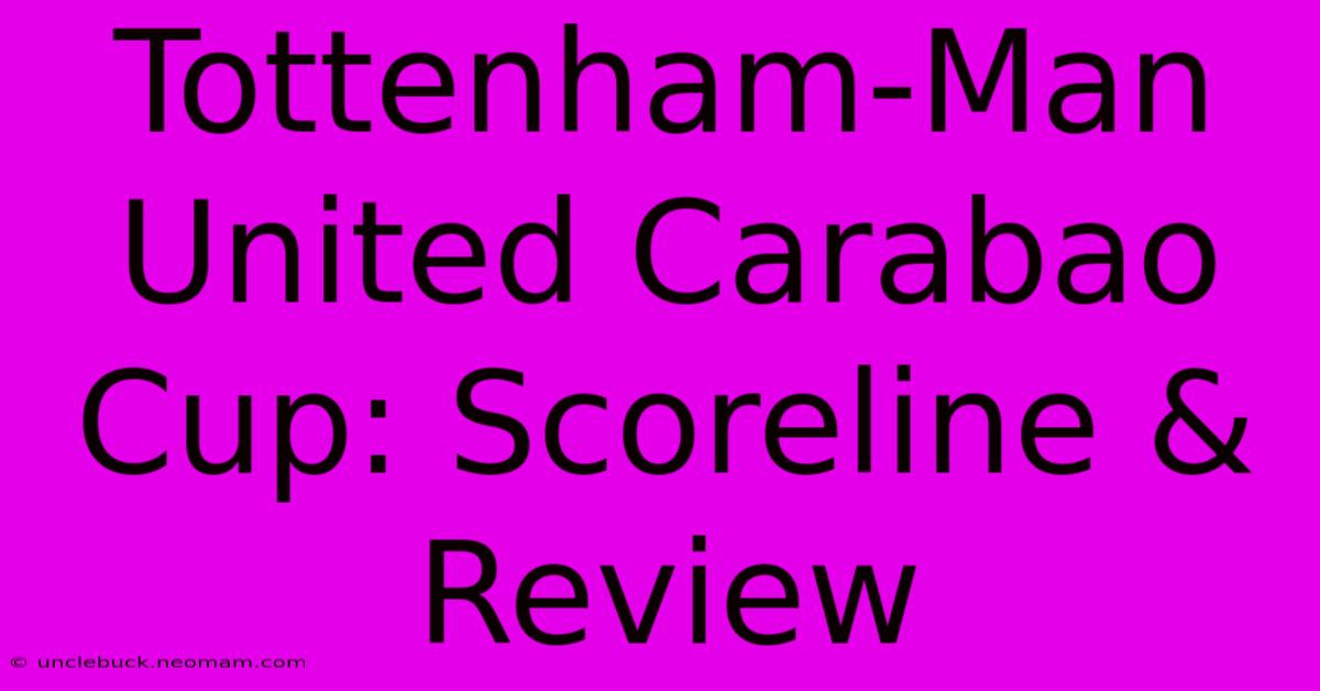 Tottenham-Man United Carabao Cup: Scoreline & Review