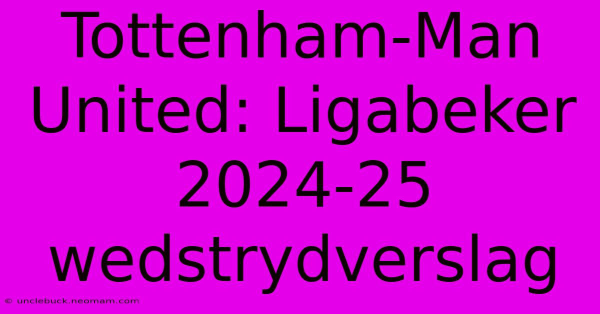 Tottenham-Man United: Ligabeker 2024-25 Wedstrydverslag