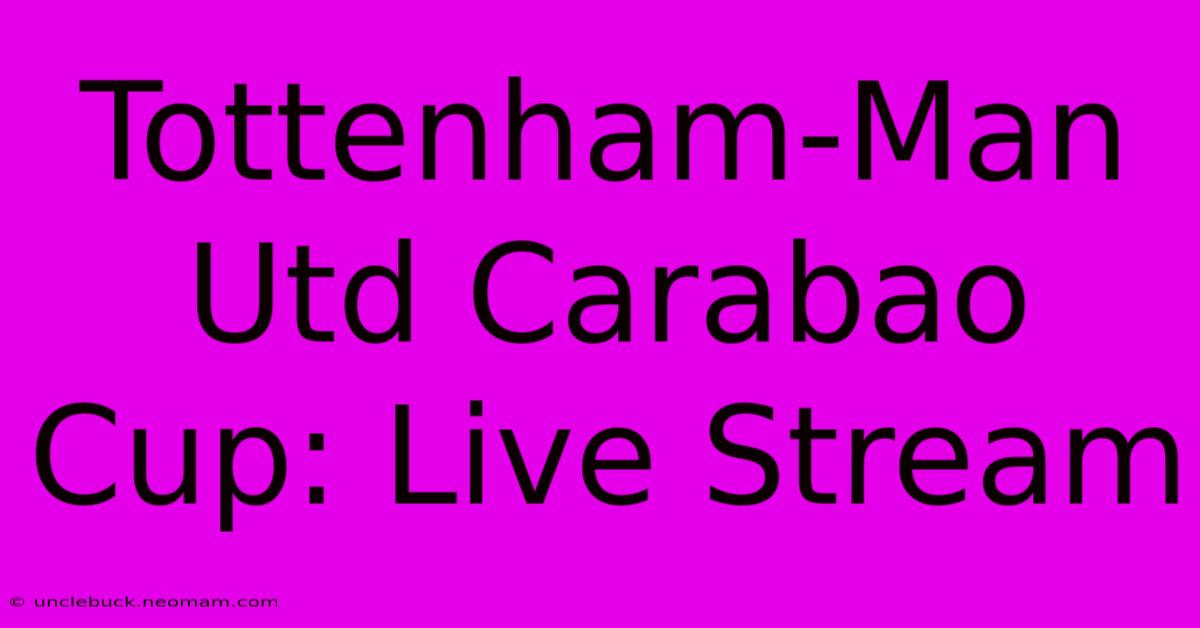 Tottenham-Man Utd Carabao Cup: Live Stream