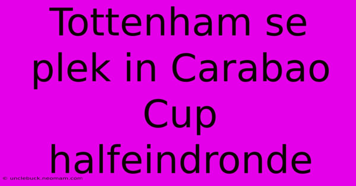 Tottenham Se Plek In Carabao Cup Halfeindronde