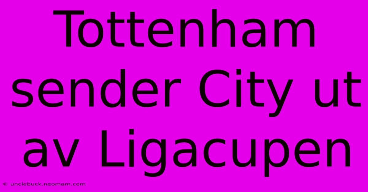 Tottenham Sender City Ut Av Ligacupen