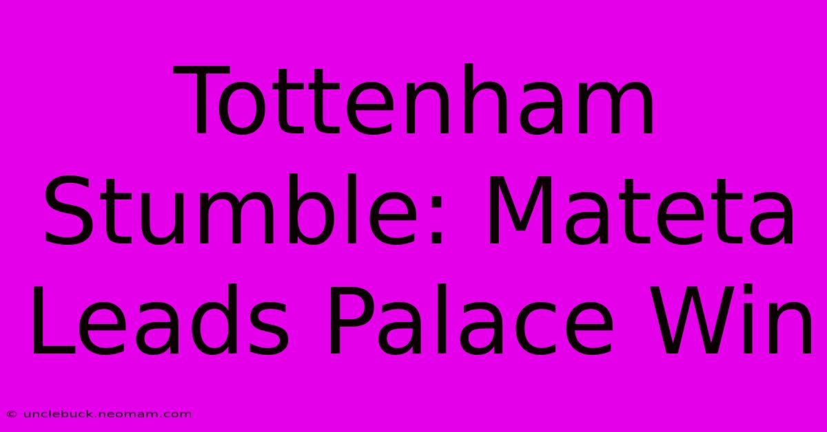 Tottenham Stumble: Mateta Leads Palace Win 