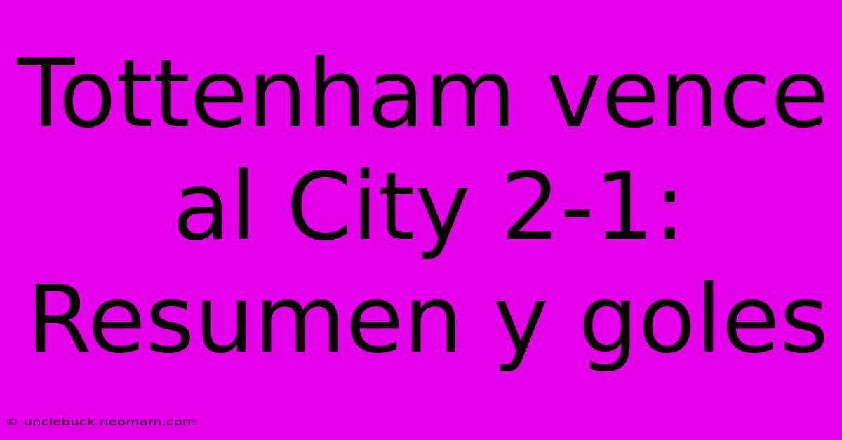 Tottenham Vence Al City 2-1: Resumen Y Goles 