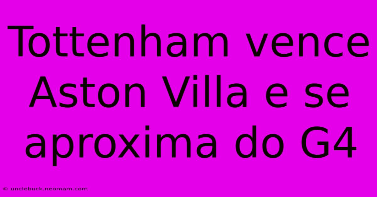 Tottenham Vence Aston Villa E Se Aproxima Do G4