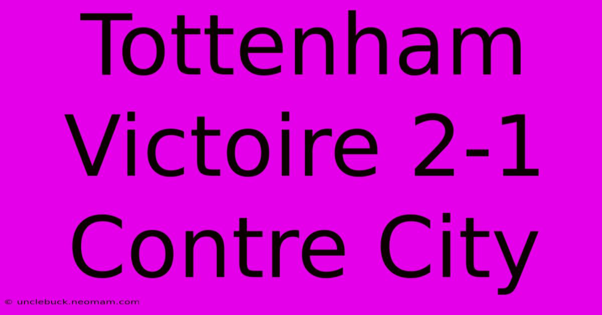 Tottenham Victoire 2-1 Contre City