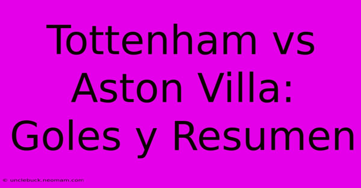 Tottenham Vs Aston Villa: Goles Y Resumen