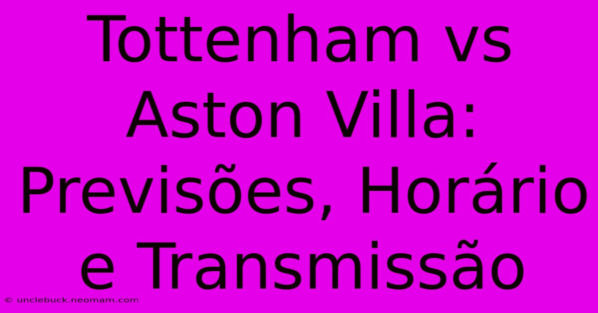 Tottenham Vs Aston Villa: Previsões, Horário E Transmissão