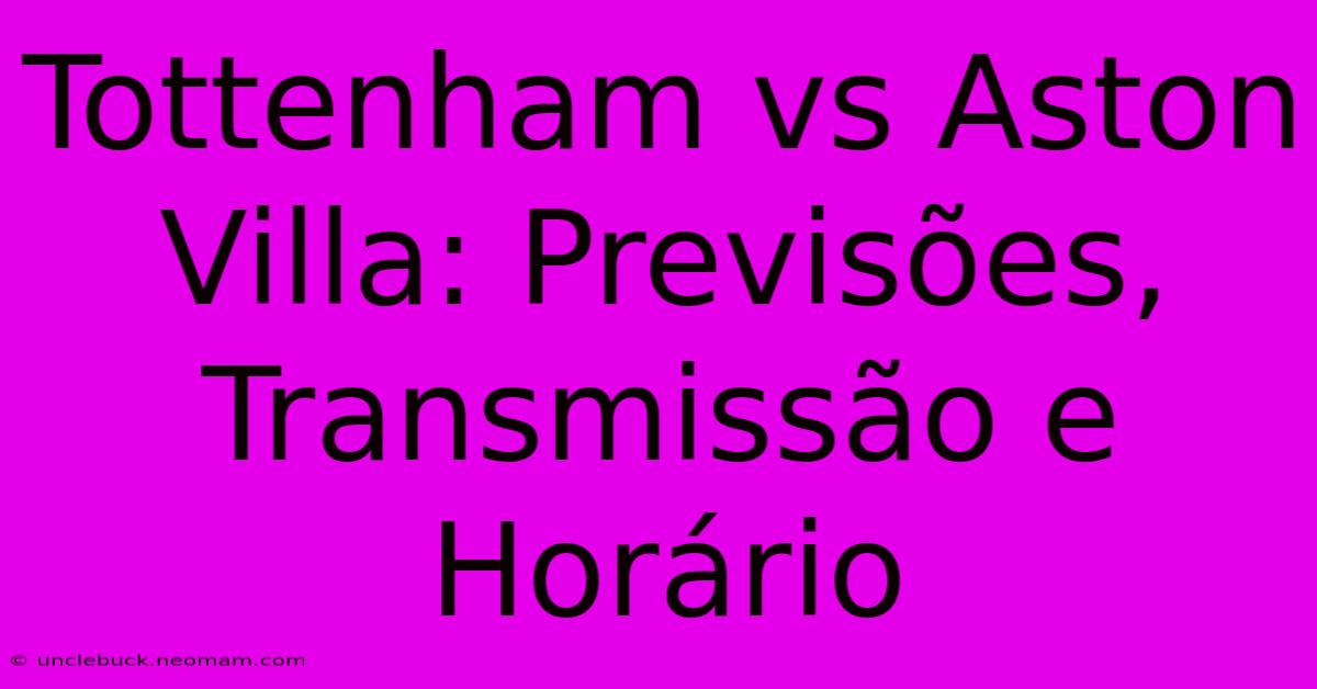 Tottenham Vs Aston Villa: Previsões, Transmissão E Horário