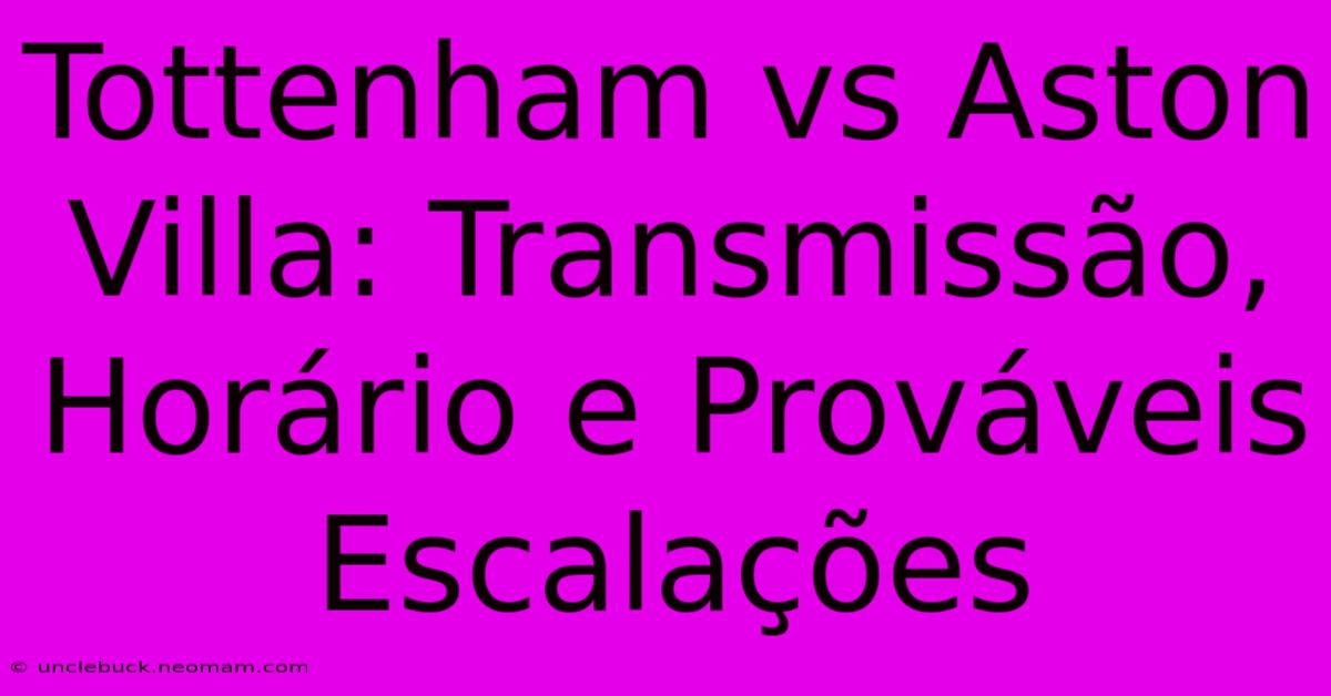 Tottenham Vs Aston Villa: Transmissão, Horário E Prováveis Escalações