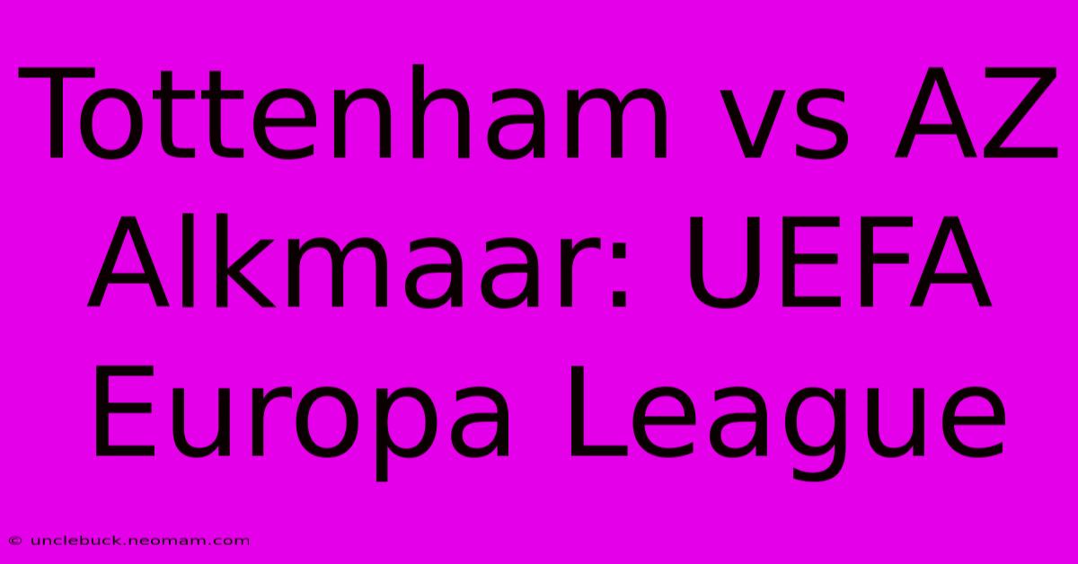 Tottenham Vs AZ Alkmaar: UEFA Europa League