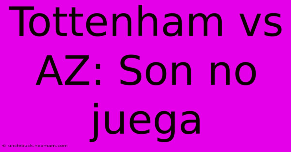 Tottenham Vs AZ: Son No Juega 