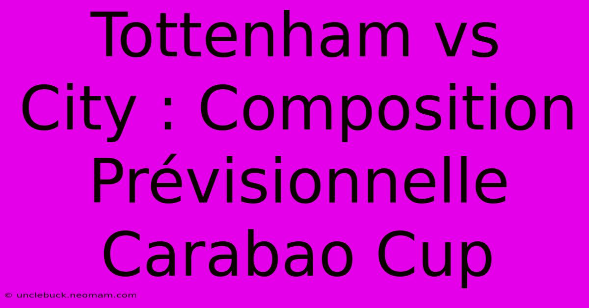 Tottenham Vs City : Composition Prévisionnelle Carabao Cup