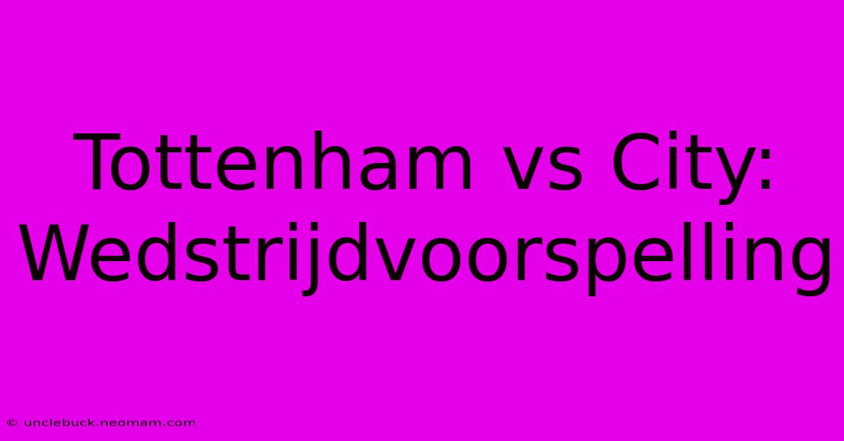 Tottenham Vs City: Wedstrijdvoorspelling 