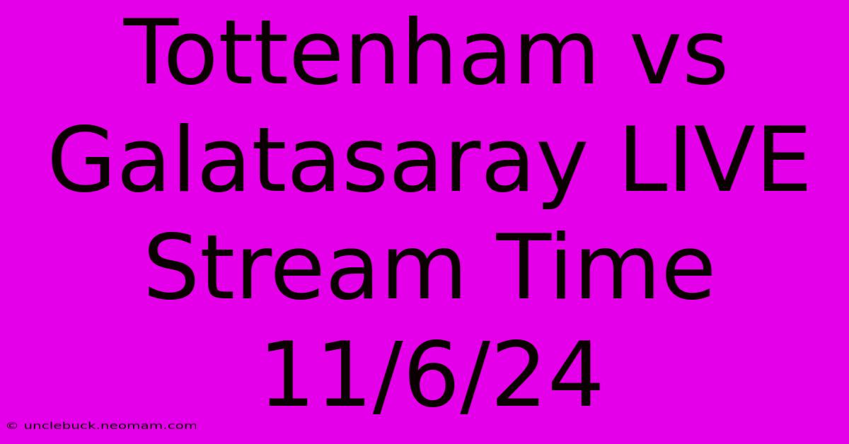 Tottenham Vs Galatasaray LIVE Stream Time 11/6/24