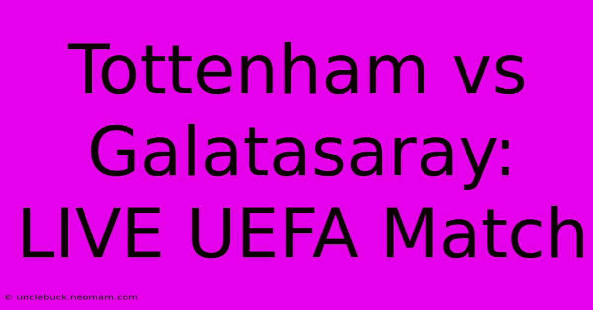 Tottenham Vs Galatasaray: LIVE UEFA Match