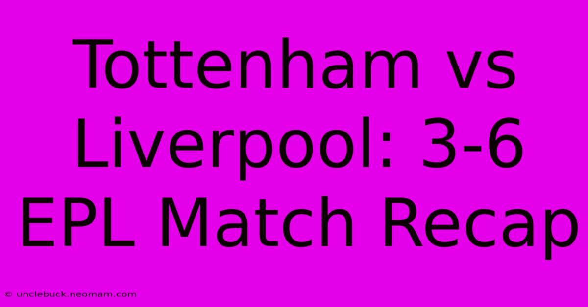 Tottenham Vs Liverpool: 3-6 EPL Match Recap