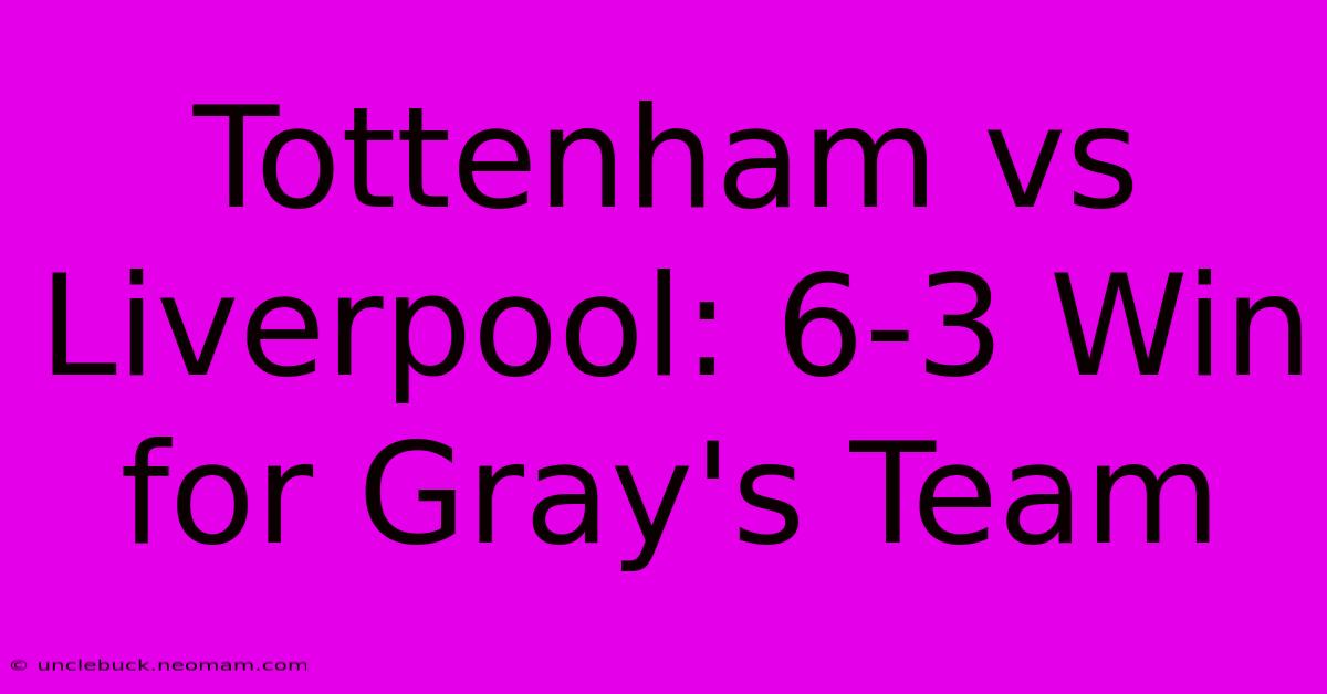 Tottenham Vs Liverpool: 6-3 Win For Gray's Team