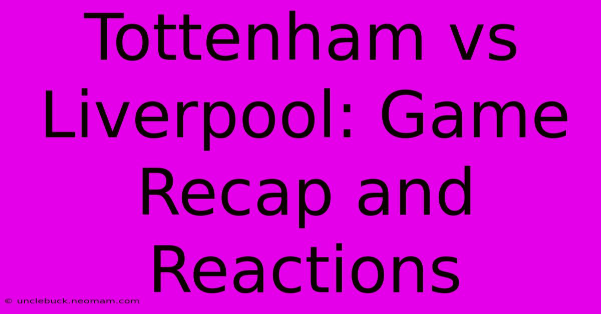 Tottenham Vs Liverpool: Game Recap And Reactions