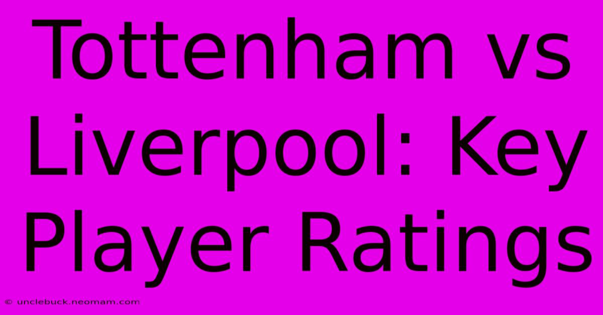 Tottenham Vs Liverpool: Key Player Ratings