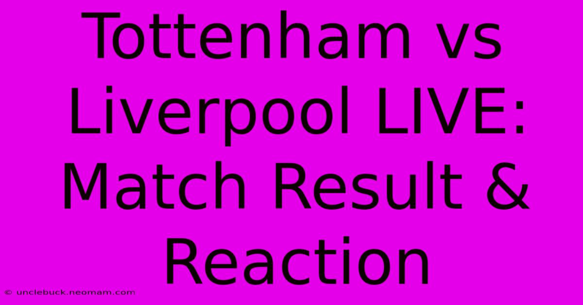 Tottenham Vs Liverpool LIVE: Match Result & Reaction