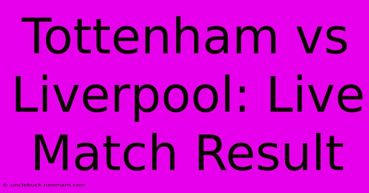 Tottenham Vs Liverpool: Live Match Result