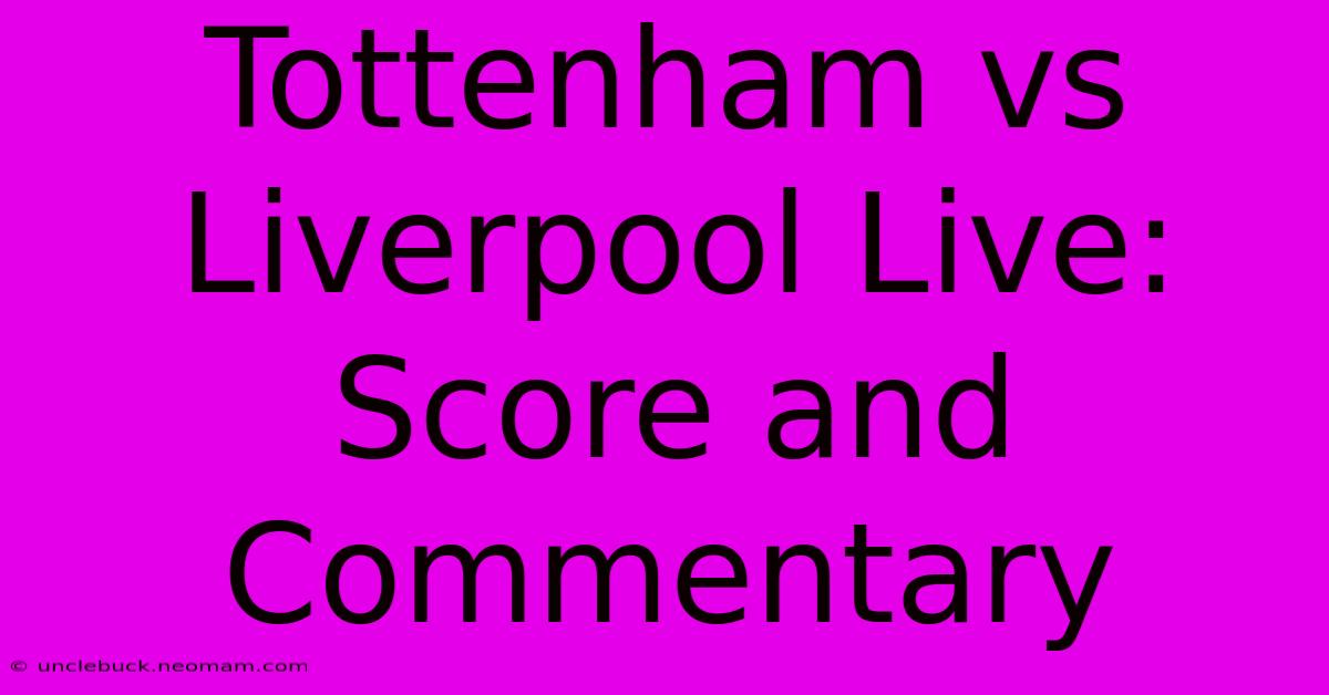 Tottenham Vs Liverpool Live: Score And Commentary