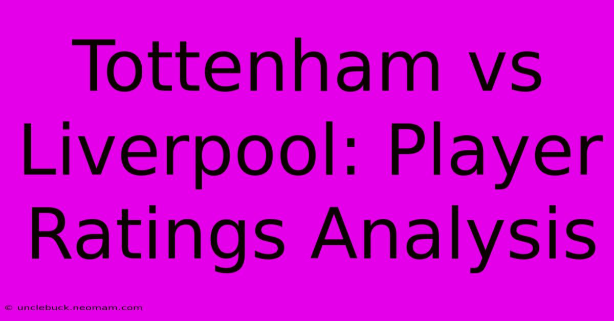 Tottenham Vs Liverpool: Player Ratings Analysis