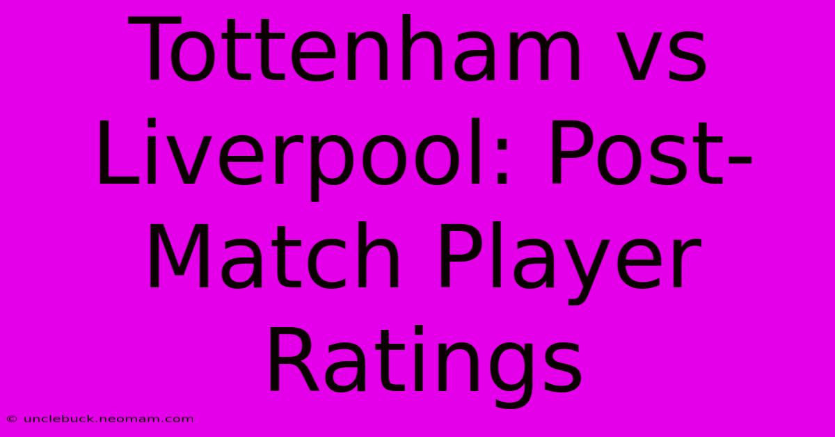 Tottenham Vs Liverpool: Post-Match Player Ratings