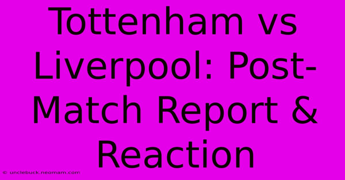 Tottenham Vs Liverpool: Post-Match Report & Reaction