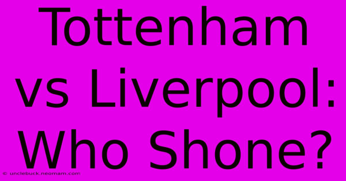 Tottenham Vs Liverpool: Who Shone?